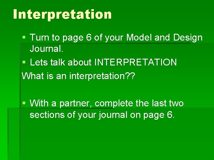 Interpretation § Turn to page 6 of your Model and Design Journal. § Lets Interpretation § Turn to page 6 of your Model and Design Journal. § Lets