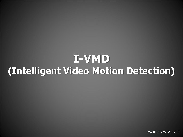 I-VMD (Intelligent Video Motion Detection) www. zynekcctv. com 