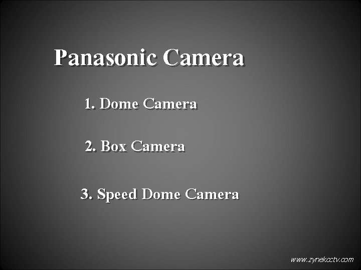 Panasonic Camera 1. Dome Camera 2. Box Camera 3. Speed Dome Camera www. zynekcctv.