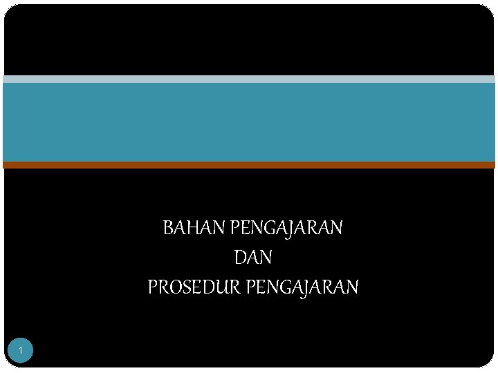 BAHAN PENGAJARAN DAN PROSEDUR PENGAJARAN 1 