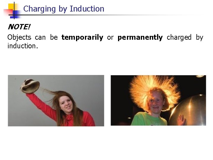 Charging by Induction NOTE! Objects can be temporarily or permanently charged by induction. 