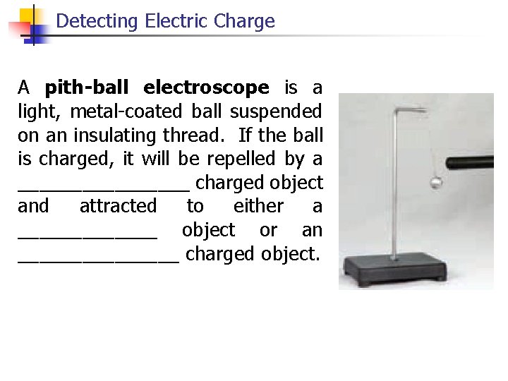 Detecting Electric Charge A pith-ball electroscope is a light, metal-coated ball suspended on an