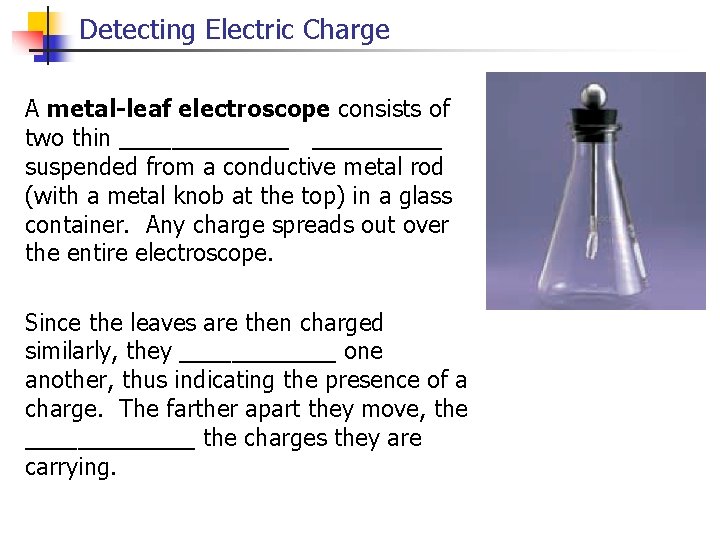 Detecting Electric Charge A metal-leaf electroscope consists of two thin _______ suspended from a