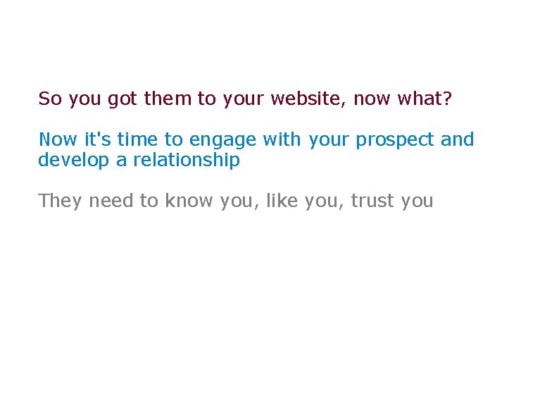 So you got them to your website, now what? Now it's time to engage