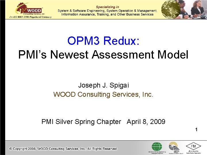 OPM 3 Redux: PMI’s Newest Assessment Model Joseph J. Spigai WOOD Consulting Services, Inc.