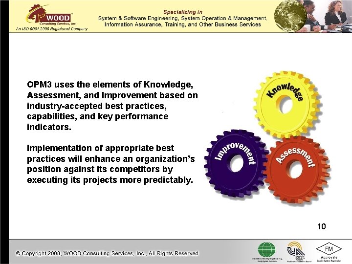 OPM 3 uses the elements of Knowledge, Assessment, and Improvement based on industry-accepted best OPM 3 uses the elements of Knowledge, Assessment, and Improvement based on industry-accepted best