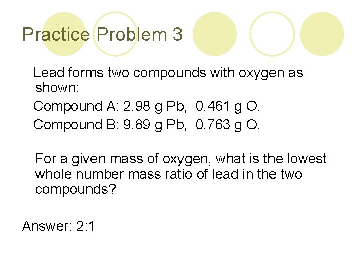 Practice Problem 3 Lead forms two compounds with oxygen as shown: Compound A: 2.