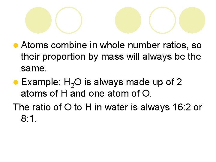 l Atoms combine in whole number ratios, so their proportion by mass will always