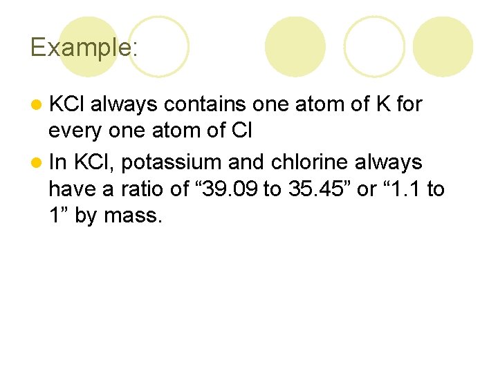 Example: l KCl always contains one atom of K for every one atom of