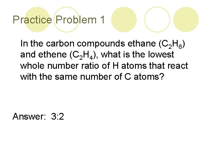 Practice Problem 1 In the carbon compounds ethane (C 2 H 6) and ethene