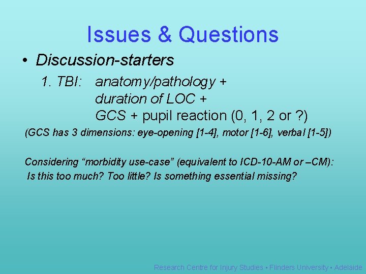 Issues & Questions • Discussion-starters 1. TBI: anatomy/pathology + duration of LOC + GCS