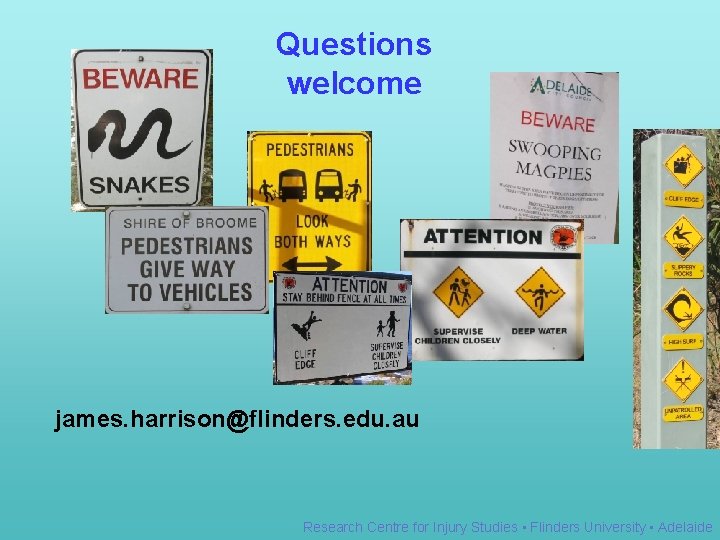 Questions welcome james. harrison@flinders. edu. au Research Centre for Injury Studies • Flinders University