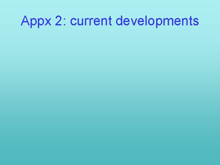 Appx 2: current developments 