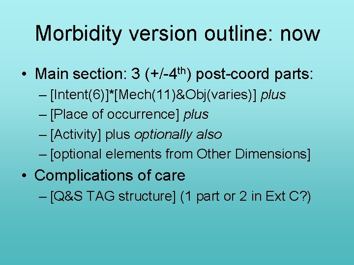 Morbidity version outline: now • Main section: 3 (+/-4 th) post-coord parts: – [Intent(6)]*[Mech(11)&Obj(varies)]