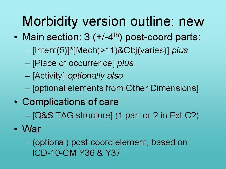 Morbidity version outline: new • Main section: 3 (+/-4 th) post-coord parts: – [Intent(5)]*[Mech(>11)&Obj(varies)]