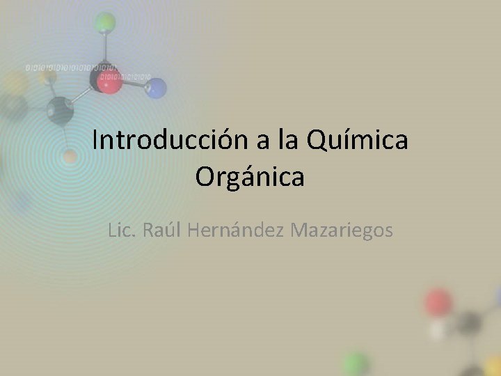 Introducción a la Química Orgánica Lic. Raúl Hernández Mazariegos 