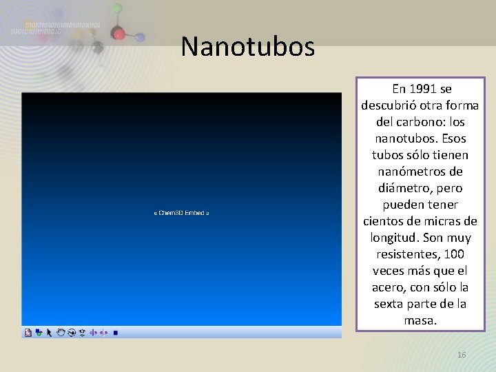 Nanotubos En 1991 se descubrió otra forma del carbono: los nanotubos. Esos tubos sólo