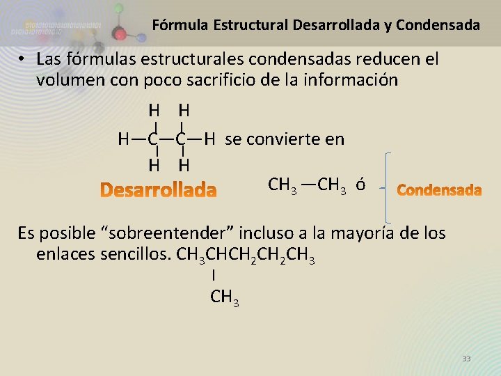 Fórmula Estructural Desarrollada y Condensada • Las fórmulas estructurales condensadas reducen el volumen con