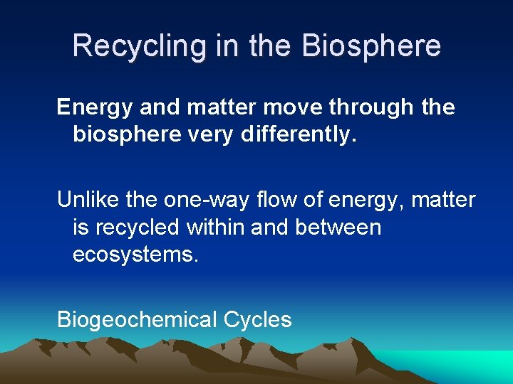 Recycling in the Biosphere Energy and matter move through the biosphere very differently. Unlike