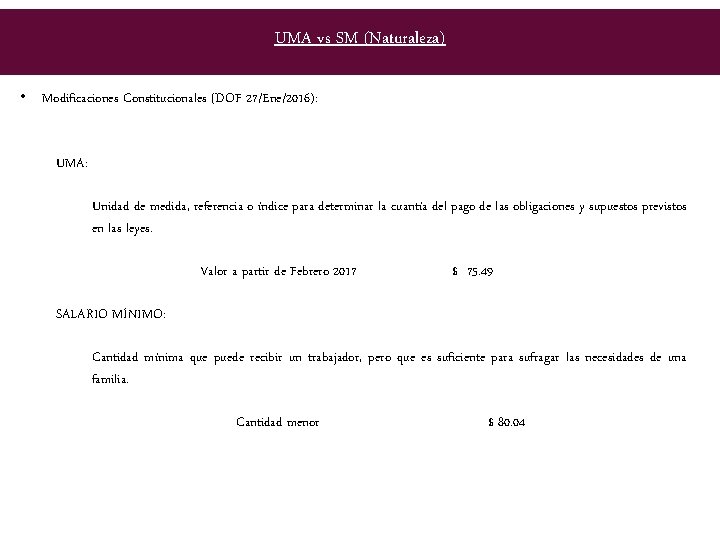 UMA vs SM (Naturaleza) • Modificaciones Constitucionales (DOF 27/Ene/2016): UMA: Unidad de medida, referencia