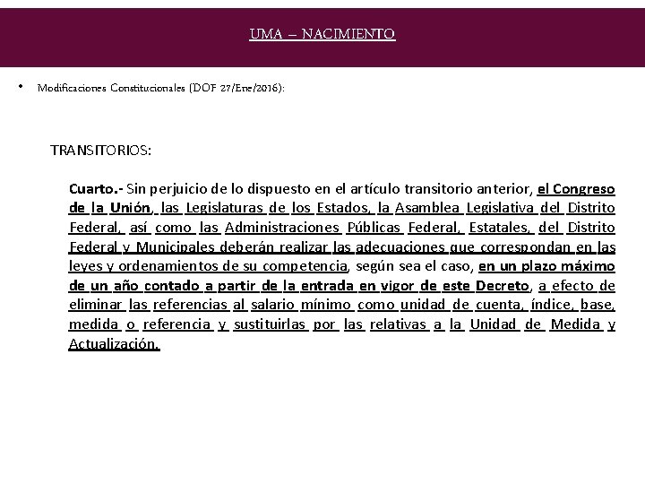 UMA – NACIMIENTO • Modificaciones Constitucionales (DOF 27/Ene/2016): TRANSITORIOS: Cuarto. - Sin perjuicio de