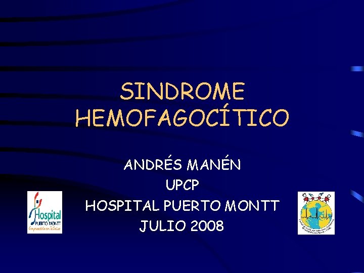 SINDROME HEMOFAGOCÍTICO ANDRÉS MANÉN UPCP HOSPITAL PUERTO MONTT JULIO 2008 