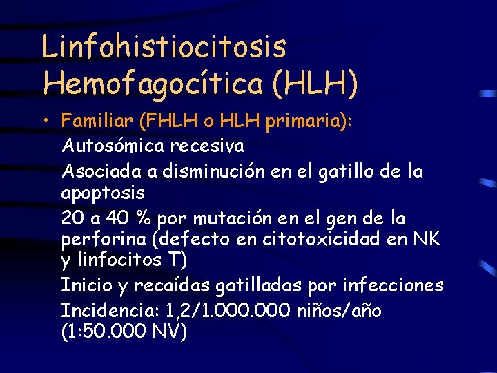 Linfohistiocitosis Hemofagocítica (HLH) • Familiar (FHLH o HLH primaria): Autosómica recesiva Asociada a disminución