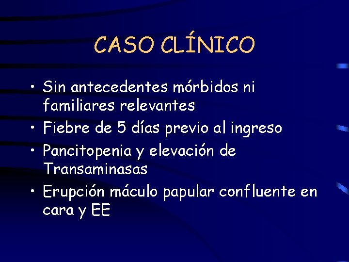 CASO CLÍNICO • Sin antecedentes mórbidos ni familiares relevantes • Fiebre de 5 días