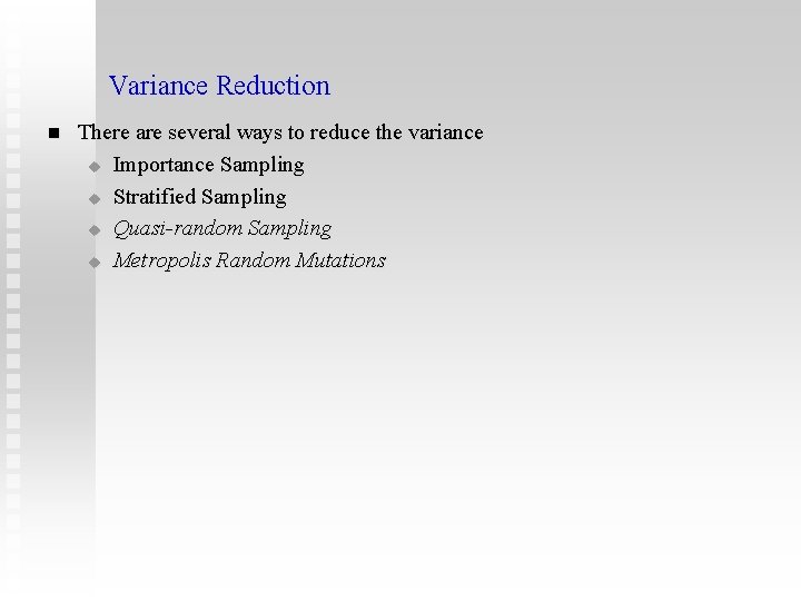 Variance Reduction n There are several ways to reduce the variance u Importance Sampling