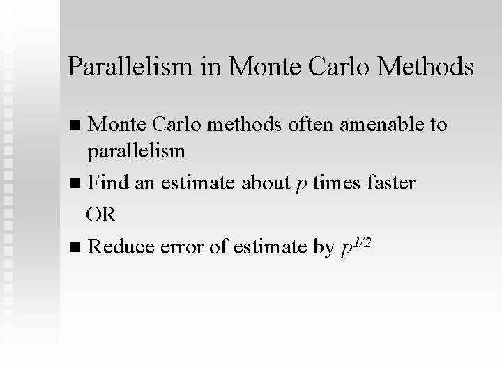 Parallelism in Monte Carlo Methods Monte Carlo methods often amenable to parallelism n Find