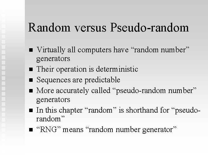 Random versus Pseudo-random n n n Virtually all computers have “random number” generators Their