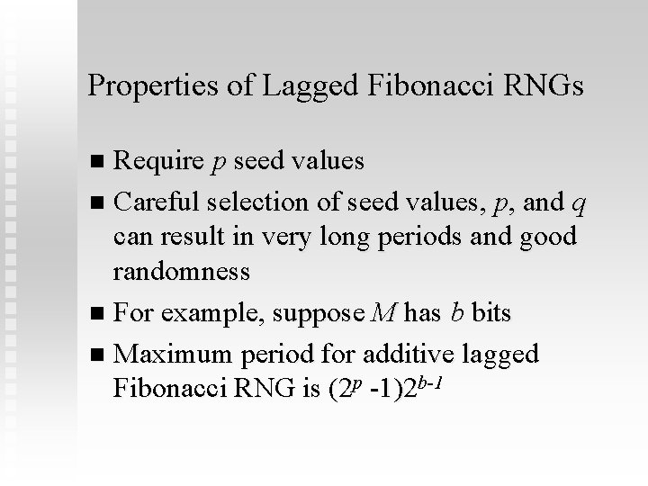 Properties of Lagged Fibonacci RNGs Require p seed values n Careful selection of seed