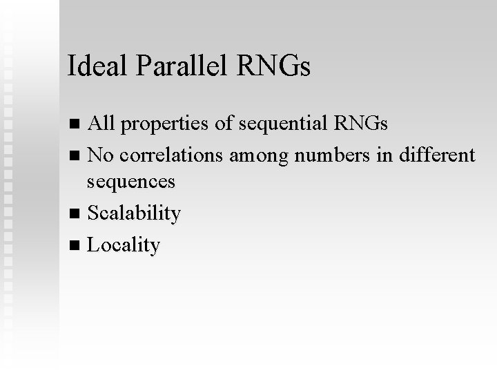 Ideal Parallel RNGs All properties of sequential RNGs n No correlations among numbers in