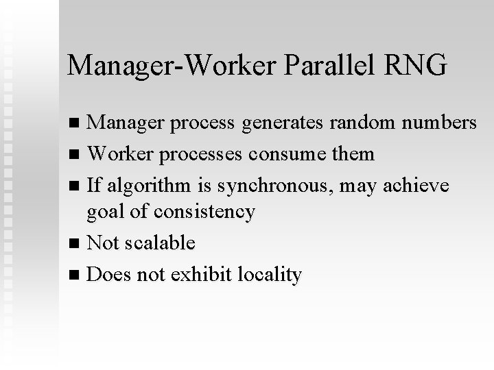 Manager-Worker Parallel RNG Manager process generates random numbers n Worker processes consume them n