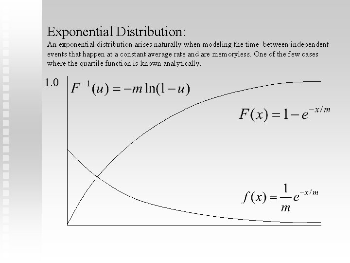 Exponential Distribution: An exponential distribution arises naturally when modeling the time between independent events