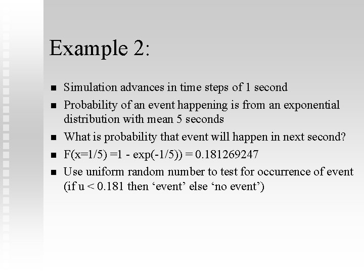 Example 2: n n n Simulation advances in time steps of 1 second Probability