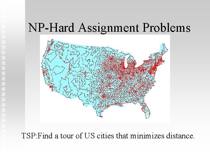 NP-Hard Assignment Problems TSP: Find a tour of US cities that minimizes distance. 