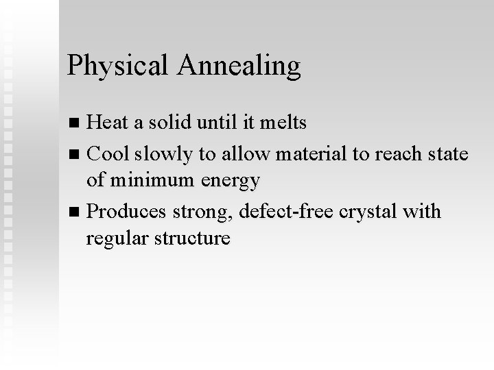 Physical Annealing Heat a solid until it melts n Cool slowly to allow material