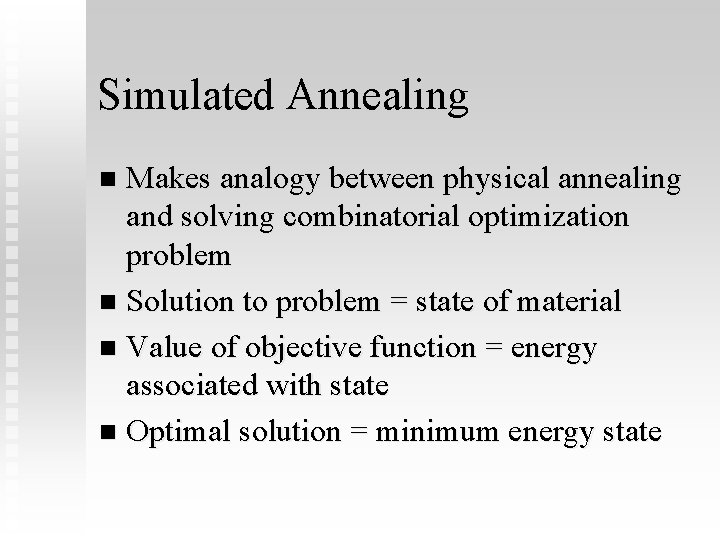 Simulated Annealing Makes analogy between physical annealing and solving combinatorial optimization problem n Solution