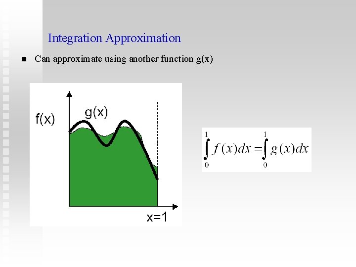 Integration Approximation n Can approximate using another function g(x) 