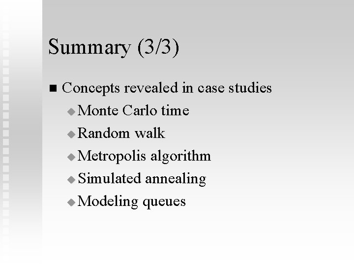 Summary (3/3) n Concepts revealed in case studies u Monte Carlo time u Random