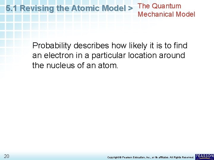 5. 1 Revising the Atomic Model > The Quantum Mechanical Model Probability describes how 5. 1 Revising the Atomic Model > The Quantum Mechanical Model Probability describes how