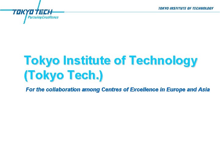 Tokyo Institute of Technology (Tokyo Tech. ) For the collaboration among Centres of Excellence
