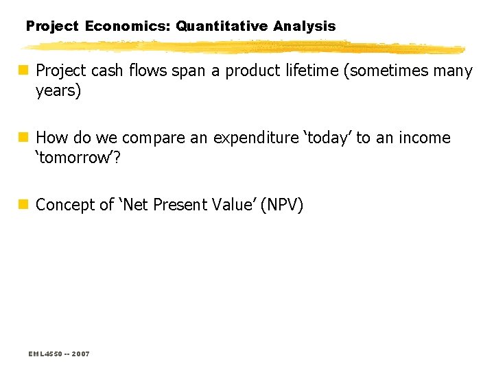 Project Economics: Quantitative Analysis n Project cash flows span a product lifetime (sometimes many