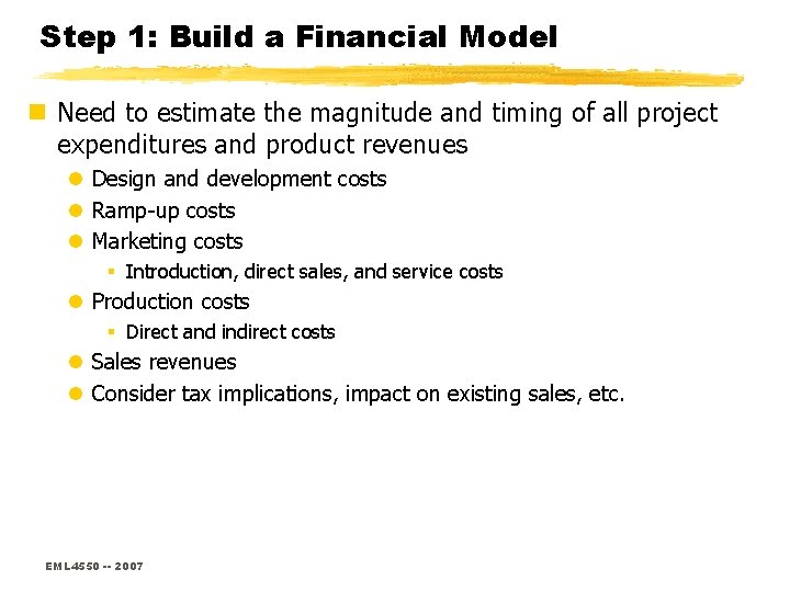 Step 1: Build a Financial Model n Need to estimate the magnitude and timing