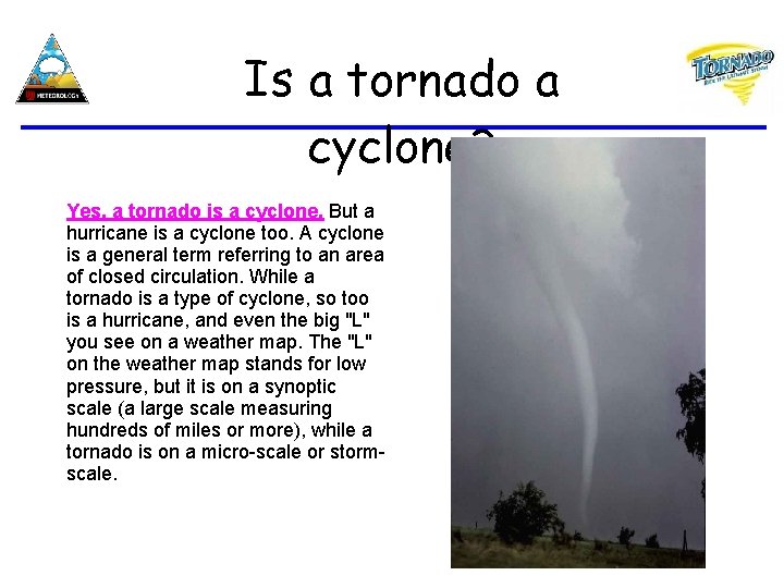 Is a tornado a cyclone? Yes, a tornado is a cyclone. But a hurricane