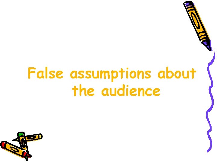 False assumptions about the audience 