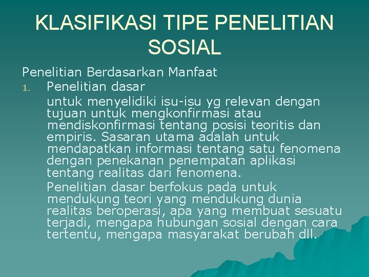 KLASIFIKASI TIPE PENELITIAN SOSIAL Penelitian Berdasarkan Manfaat 1. Penelitian dasar untuk menyelidiki isu-isu yg