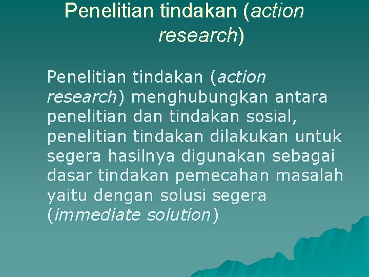 Penelitian tindakan (action research) menghubungkan antara penelitian dan tindakan sosial, penelitian tindakan dilakukan untuk