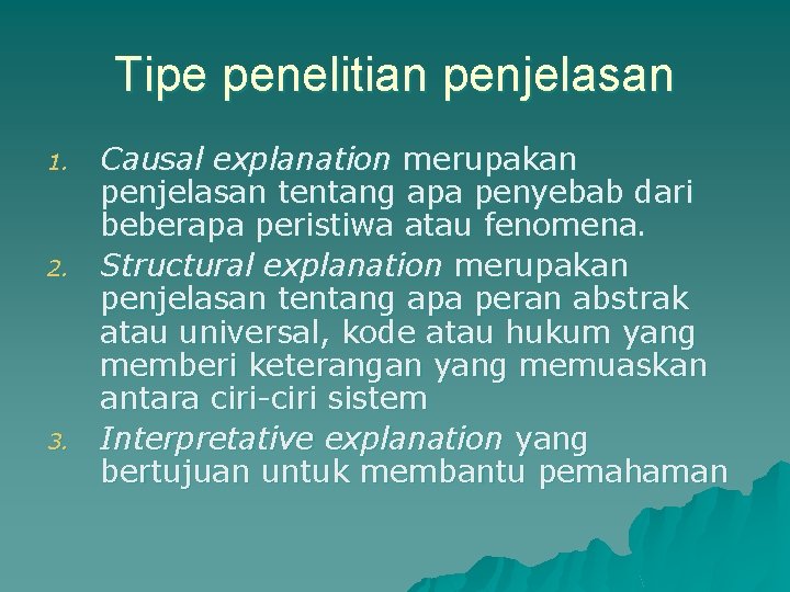 Tipe penelitian penjelasan 1. 2. 3. Causal explanation merupakan penjelasan tentang apa penyebab dari